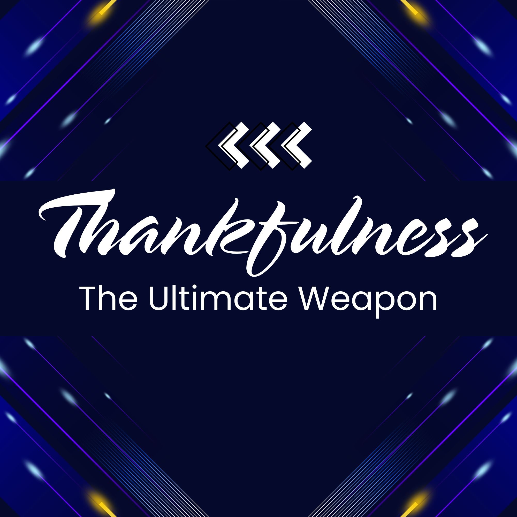 Thankfulness, the Ultimate Weapon